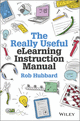 The Really Useful elearning Instruction Manual: Your toolkit for putting elearning into practice